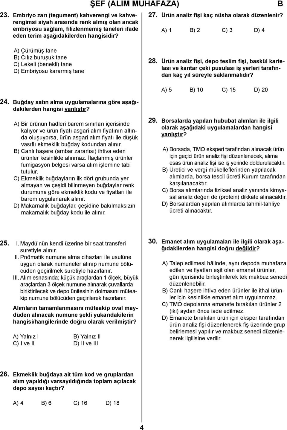 Ürün analiz fişi, depo teslim fişi, baskül kartelası ve kantar çeki pusulası iş yerleri tarafından kaç yıl süreyle saklanmalıdır? A) 5 ) 10 C) 15 D) 20 24.