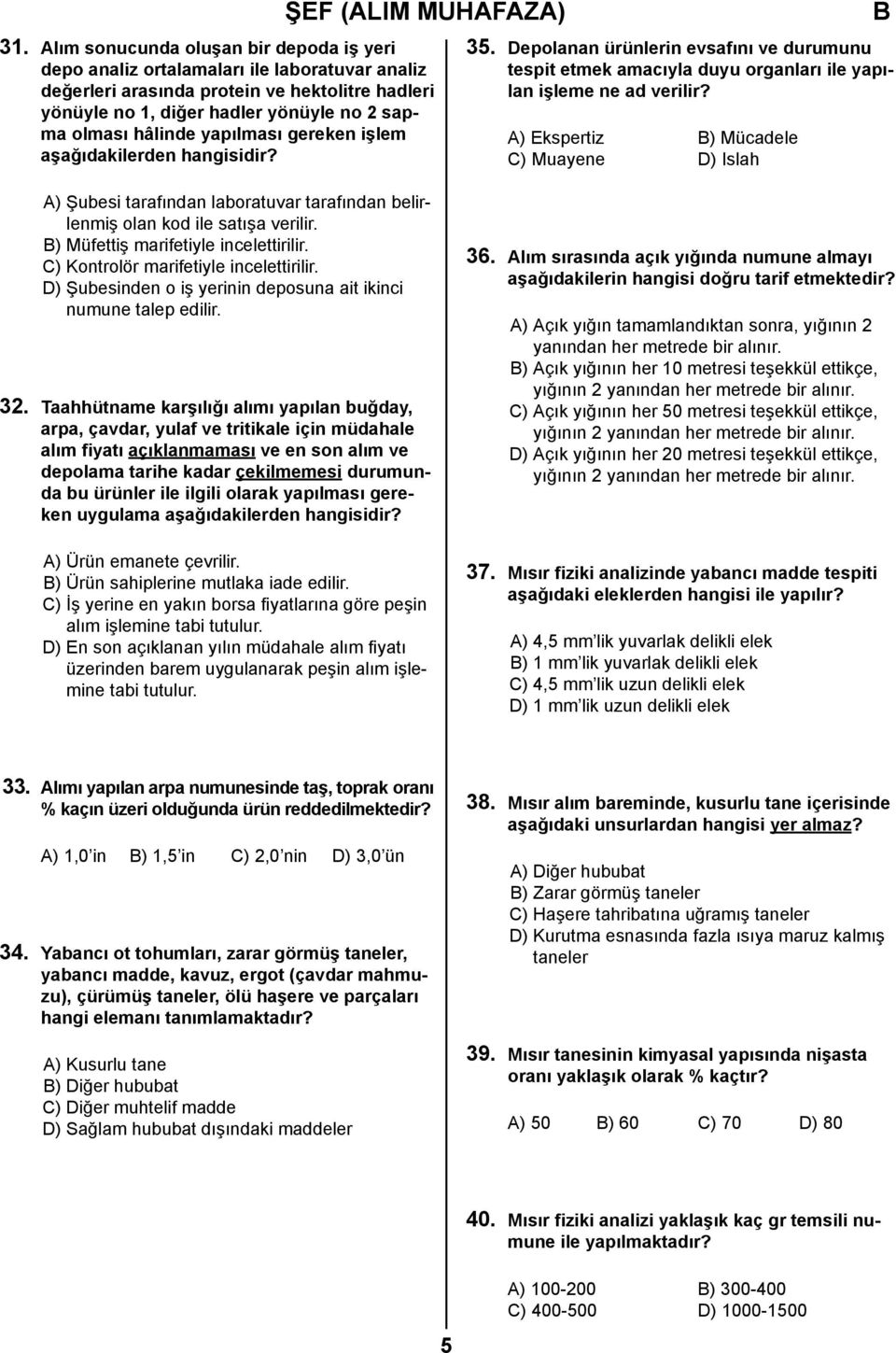 A) Ekspertiz ) Mücadele C) Muayene D) Islah A) Şubesi tarafından laboratuvar tarafından belirlenmiş olan kod ile satışa verilir. ) Müfettiş marifetiyle incelettirilir.