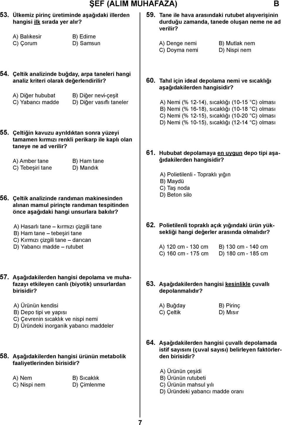 Çeltik analizinde buğday, arpa taneleri hangi analiz kriteri olarak değerlendirilir? A) Diğer hububat ) Diğer nevi-çeşit C) Yabancı madde D) Diğer vasıflı taneler 55.