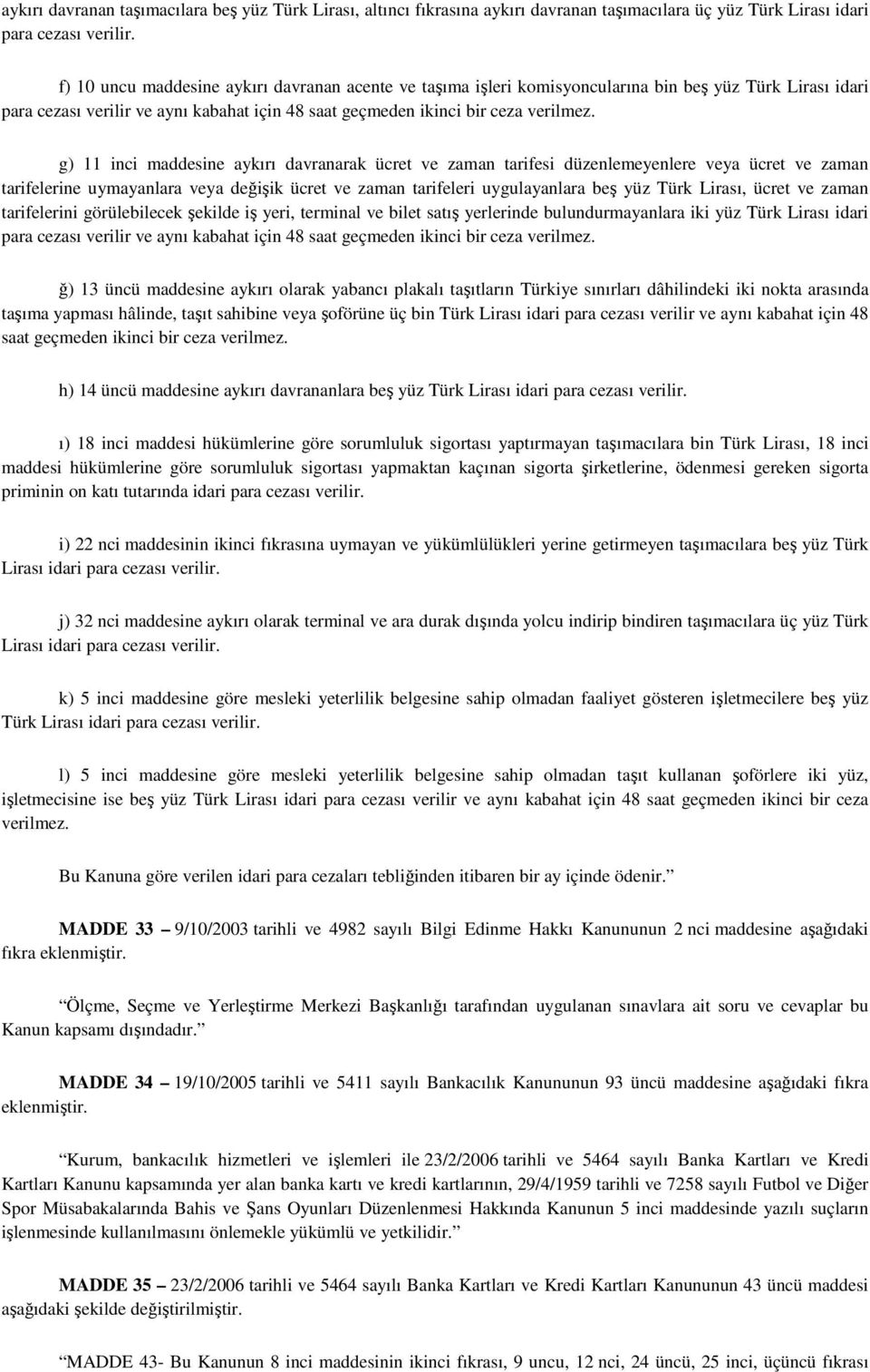 g) 11 inci maddesine aykırı davranarak ücret ve zaman tarifesi düzenlemeyenlere veya ücret ve zaman tarifelerine uymayanlara veya değişik ücret ve zaman tarifeleri uygulayanlara beş yüz Türk Lirası,