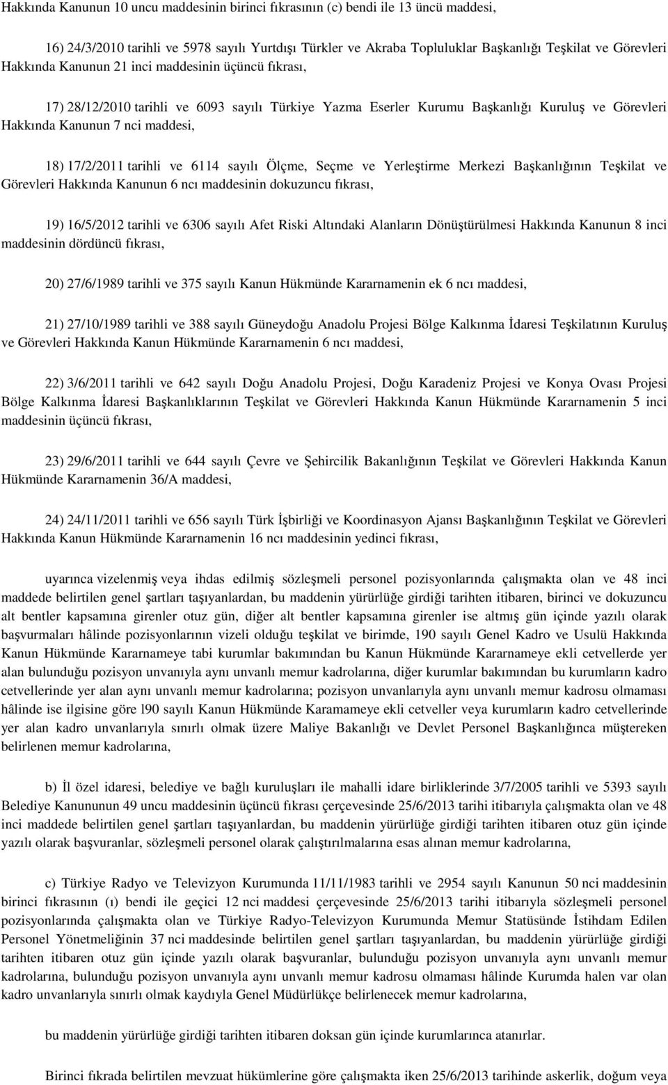 tarihli ve 6114 sayılı Ölçme, Seçme ve Yerleştirme Merkezi Başkanlığının Teşkilat ve Görevleri Hakkında Kanunun 6 ncı maddesinin dokuzuncu fıkrası, 19) 16/5/2012 tarihli ve 6306 sayılı Afet Riski