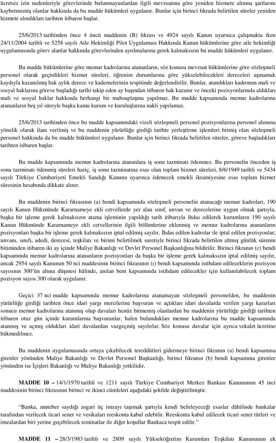 25/6/2013 tarihinden önce 4 üncü maddenin (B) fıkrası ve 4924 sayılı Kanun uyarınca çalışmakta iken 24/11/2004 tarihli ve 5258 sayılı Aile Hekimliği Pilot Uygulaması Hakkında Kanun hükümlerine göre