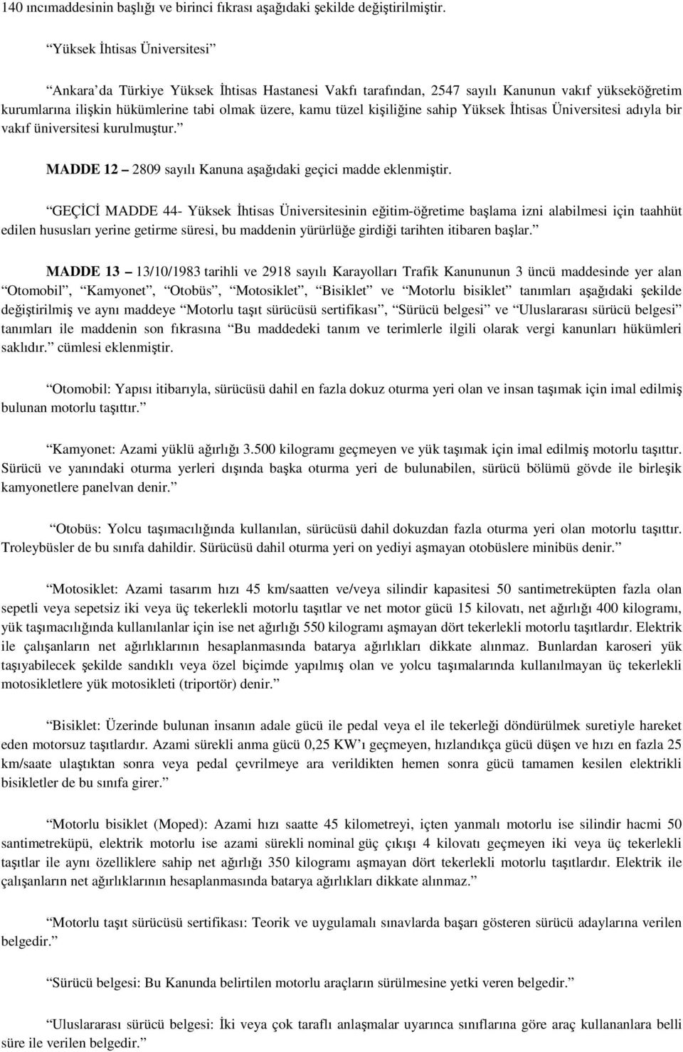 kişiliğine sahip Yüksek İhtisas Üniversitesi adıyla bir vakıf üniversitesi kurulmuştur. MADDE 12 2809 sayılı Kanuna aşağıdaki geçici madde eklenmiştir.