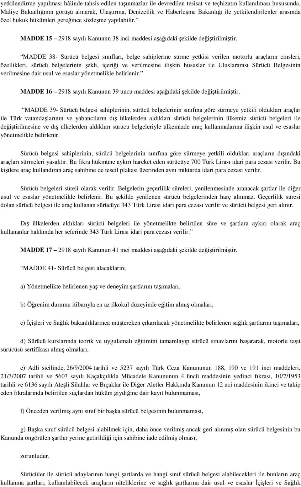 MADDE 38- Sürücü belgesi sınıfları, belge sahiplerine sürme yetkisi verilen motorlu araçların cinsleri, özellikleri, sürücü belgelerinin şekli, içeriği ve verilmesine ilişkin hususlar ile