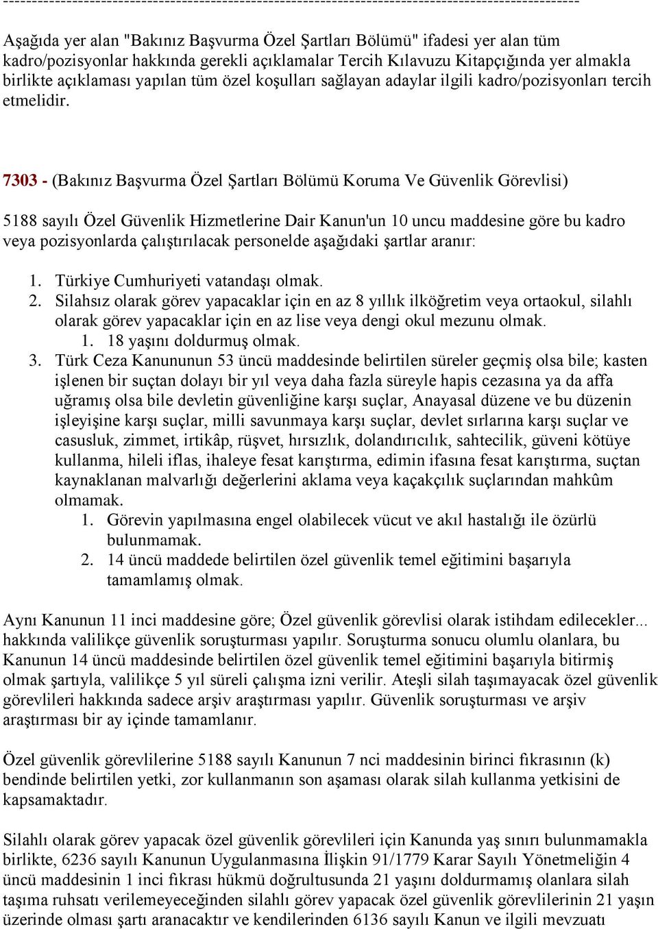 7303 - (Bakınız BaĢvurma Özel ġartları Bölümü Koruma Ve Güvenlik Görevlisi) 5188 sayılı Özel Güvenlik Hizmetlerine Dair Kanun'un 10 uncu maddesine göre bu kadro veya pozisyonlarda çalıģtırılacak