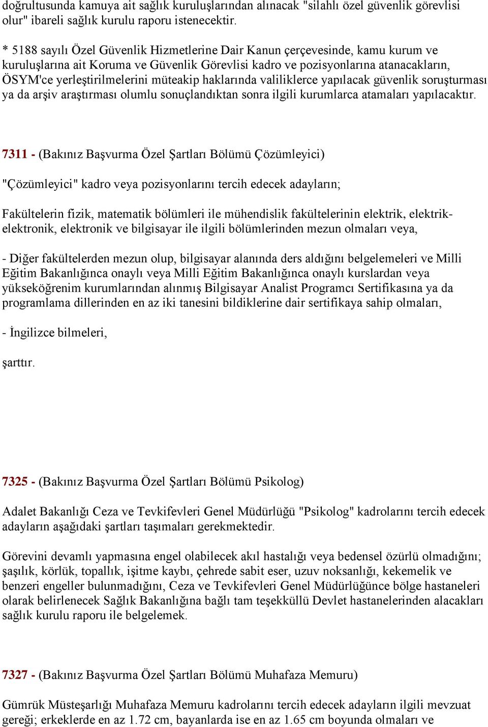 müteakip haklarında valiliklerce yapılacak güvenlik soruģturması ya da arģiv araģtırması olumlu sonuçlandıktan sonra ilgili kurumlarca atamaları yapılacaktır.