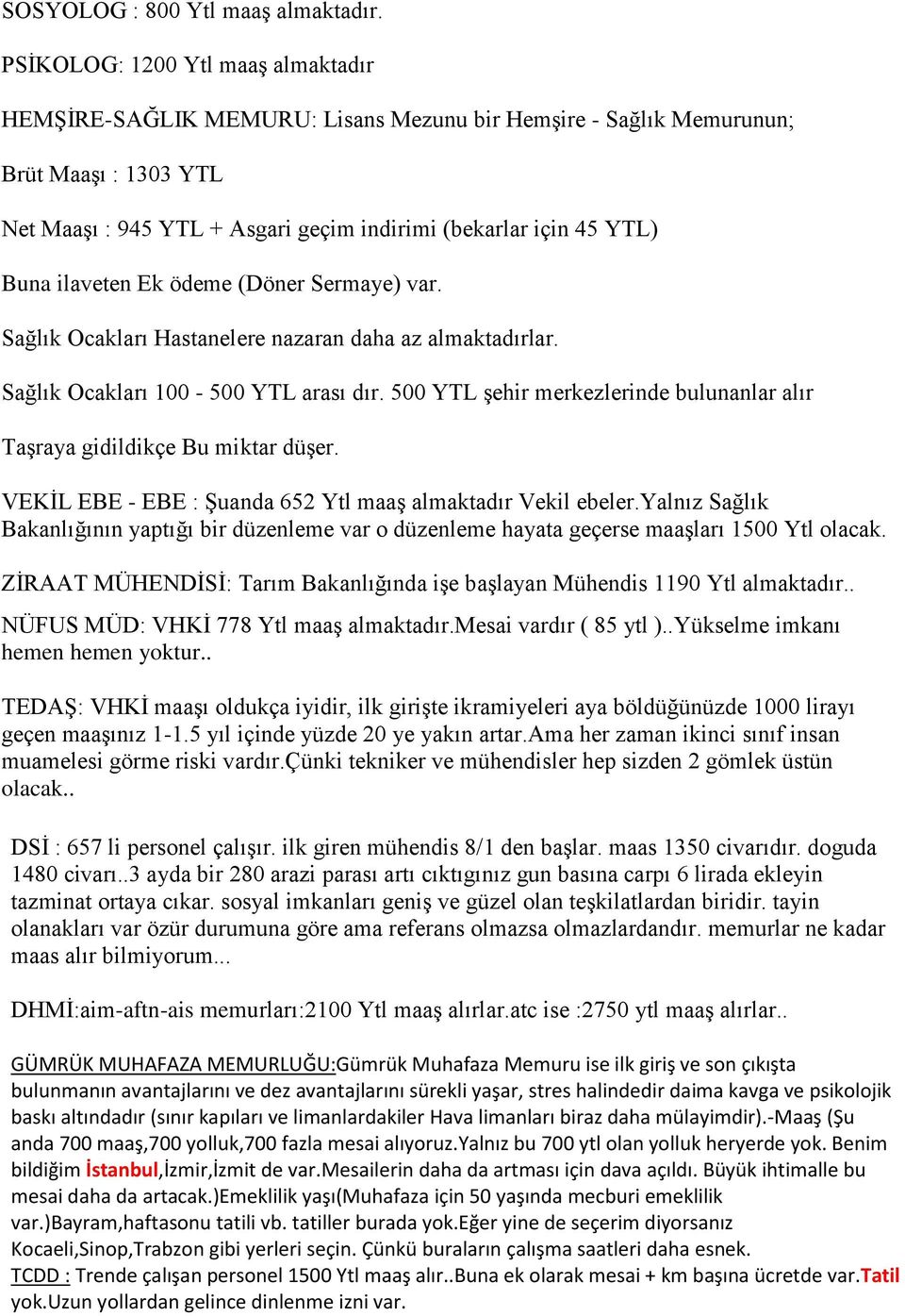 ilaveten Ek ödeme (Döner Sermaye) var. Sağlık Ocakları Hastanelere nazaran daha az almaktadırlar. Sağlık Ocakları 100-500 YTL arası dır.