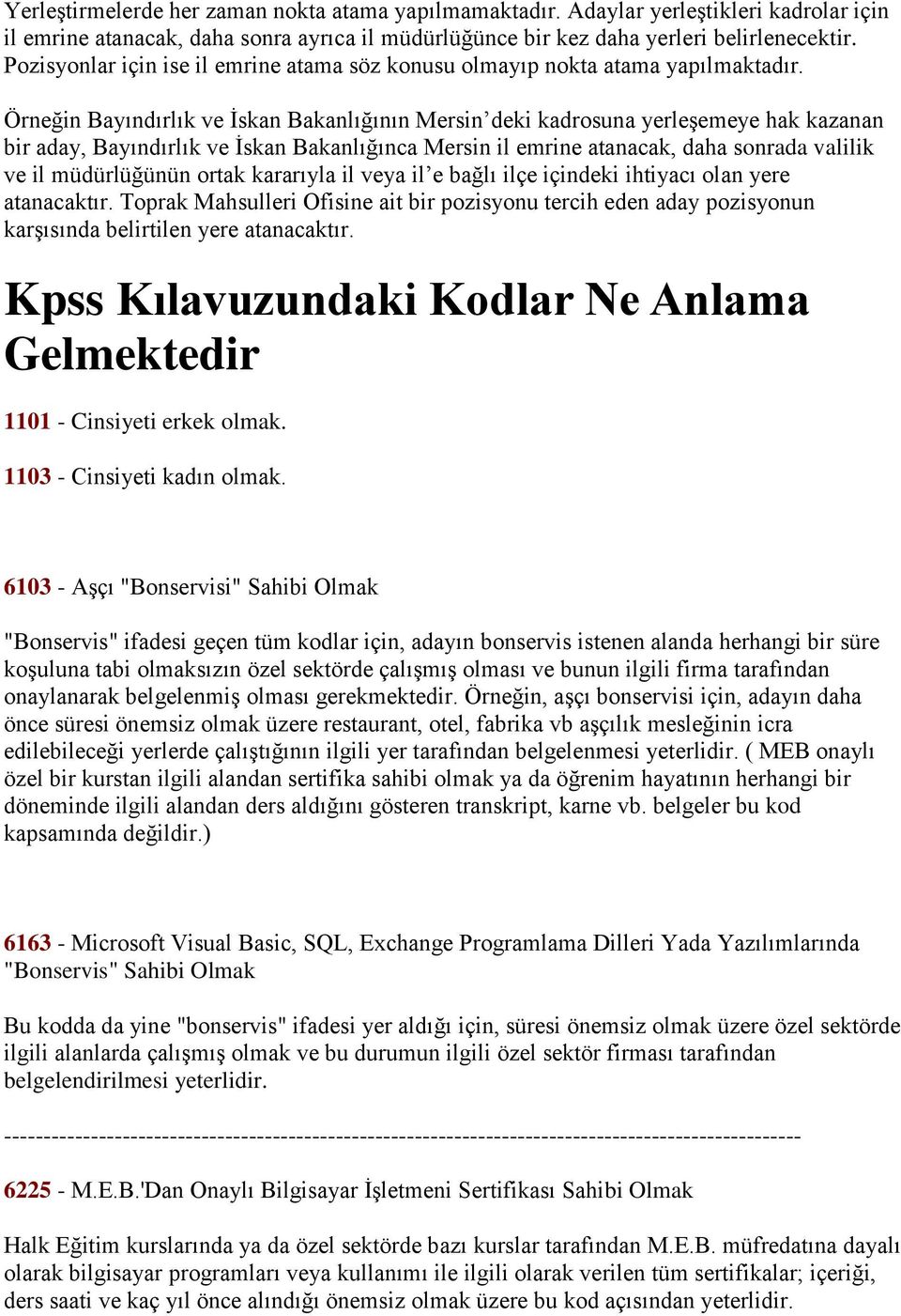 Örneğin Bayındırlık ve Ġskan Bakanlığının Mersin deki kadrosuna yerleģemeye hak kazanan bir aday, Bayındırlık ve Ġskan Bakanlığınca Mersin il emrine atanacak, daha sonrada valilik ve il müdürlüğünün