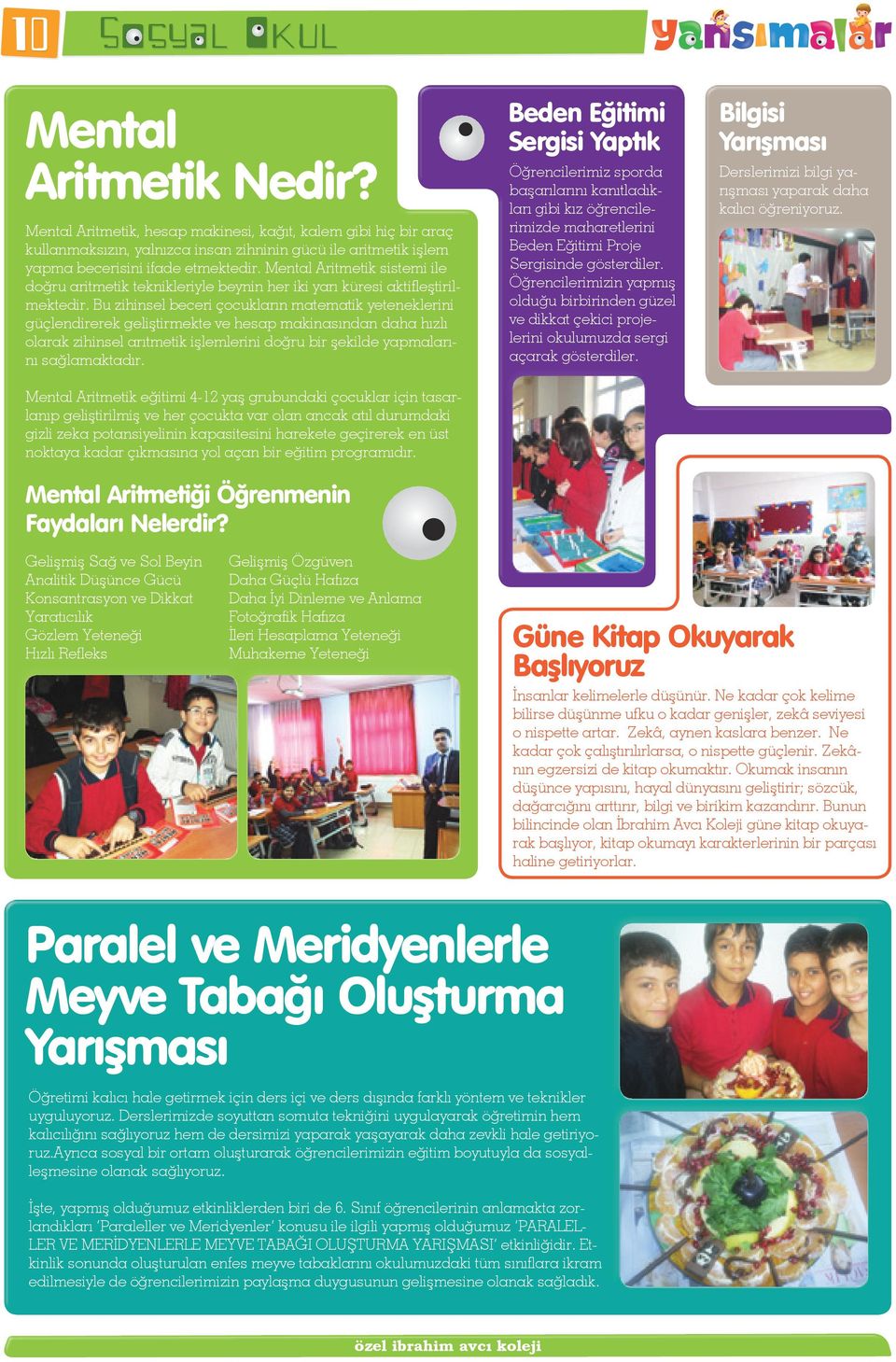 Bu zihinsel beceri çocukların matematik yeteneklerini güçlendirerek geliştirmekte ve hesap makinasından daha hızlı olarak zihinsel arıtmetik işlemlerini doğru bir şekilde yapmalarını sağlamaktadır.