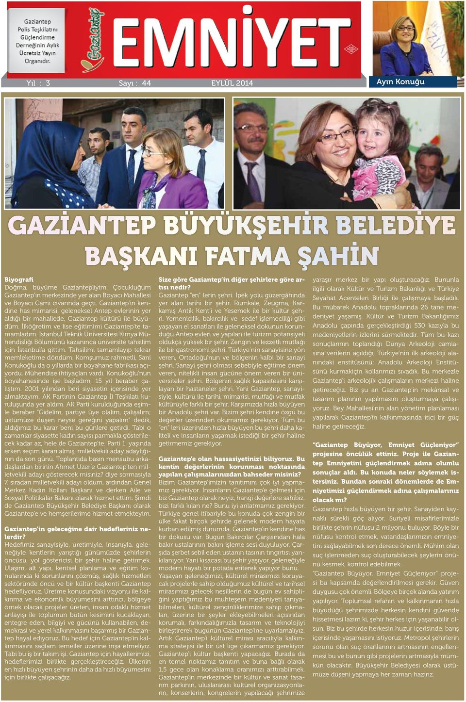 Gaziantep in kendine has mimarisi, geleneksel Antep evlerinin yer aldığı bir mahallede, Gaziantep kültürü ile büyüdüm. İlköğretim ve lise eğitimimi Gaziantep te tamamladım.