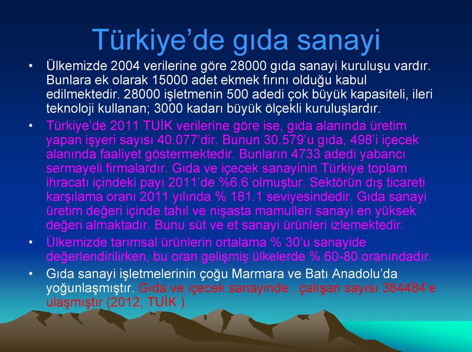 Türkiye de 2011 TUİK verilerine göre ise, gıda alanında üretim yapan işyeri sayısı 40.077 dir. Bunun 30.579 u gıda, 498 i içecek alanında faaliyet göstermektedir.