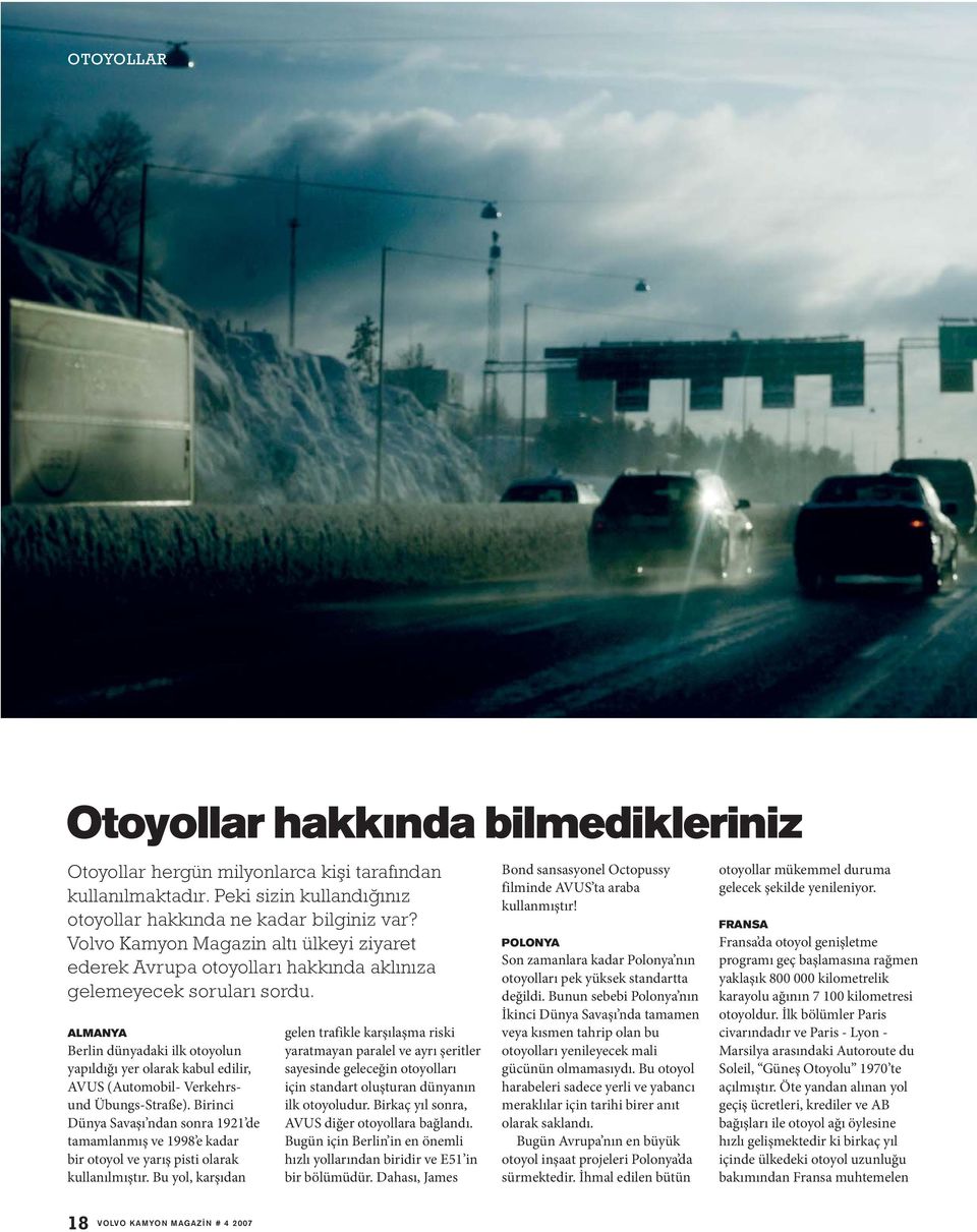 ALMANYA Berlin dünyadaki ilk otoyolun yapıldığı yer olarak kabul edilir, AVUS (Automobil- Verkehrsund Übungs-Straße).