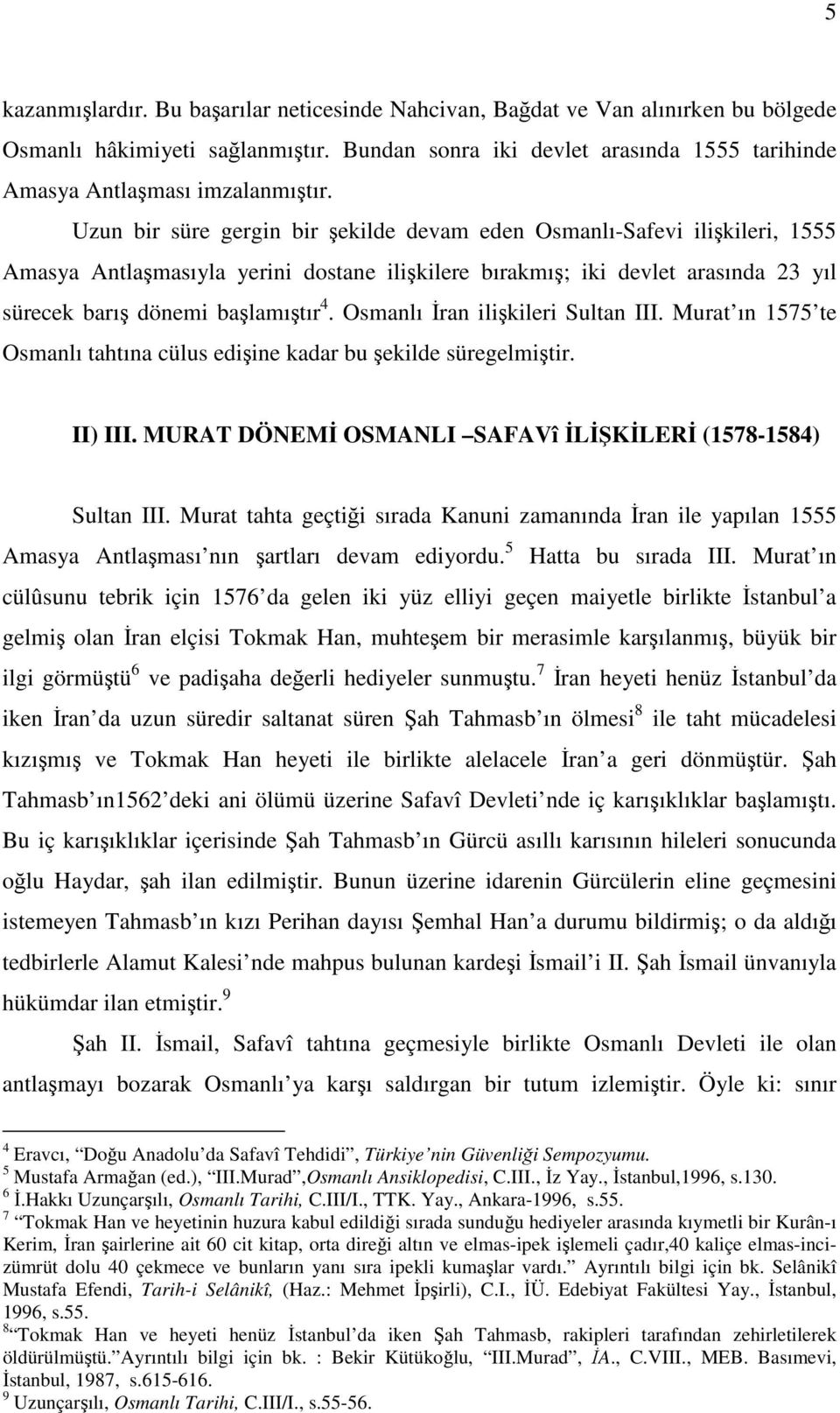 Uzun bir süre gergin bir şekilde devam eden Osmanlı-Safevi ilişkileri, 1555 Amasya Antlaşmasıyla yerini dostane ilişkilere bırakmış; iki devlet arasında 23 yıl sürecek barış dönemi başlamıştır 4.