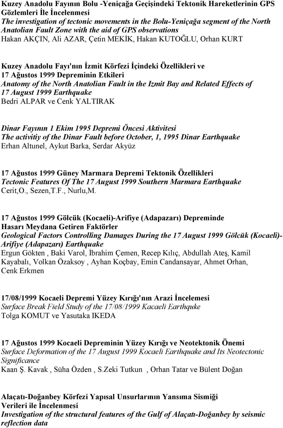 Etkileri Anatomy of the North Anatolian Fault in the Izmit Bay and Related Effects of 17 August 1999 Earthquake Bedri ALPAR ve Cenk YALTIRAK Dinar Fayının 1 Ekim 1995 Depremi Öncesi Aktivitesi The