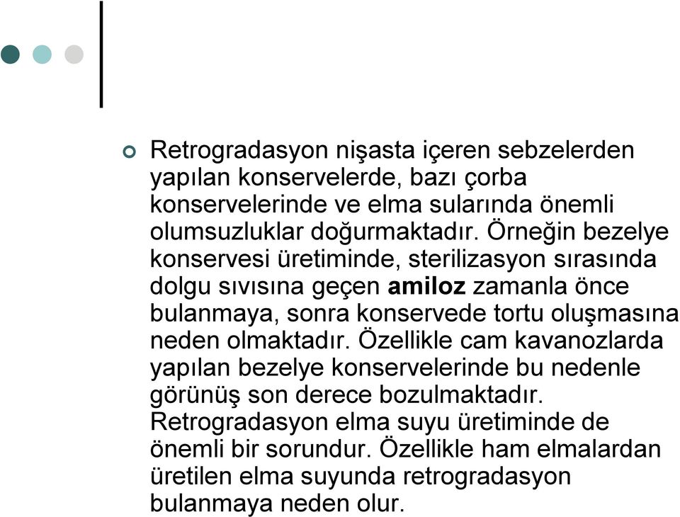 Örneğin bezelye konservesi üretiminde, sterilizasyon sırasında dolgu sıvısına geçen amiloz zamanla önce bulanmaya, sonra konservede tortu