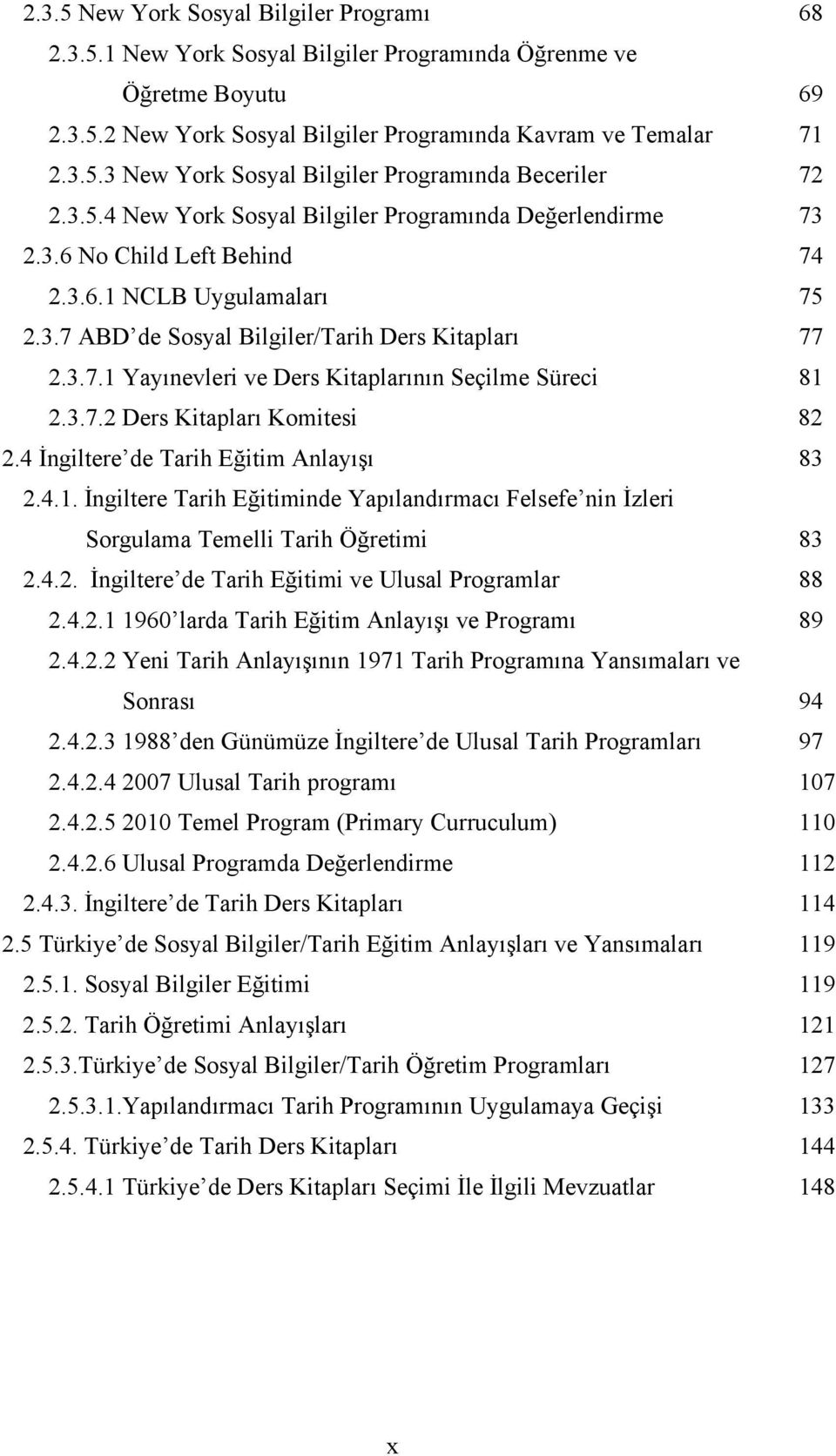 3.7.2 Ders Kitapları Komitesi 82 2.4 İngiltere de Tarih Eğitim Anlayışı 83 2.4.1. İngiltere Tarih Eğitiminde Yapılandırmacı Felsefe nin İzleri Sorgulama Temelli Tarih Öğretimi 83 2.4.2. İngiltere de Tarih Eğitimi ve Ulusal Programlar 88 2.