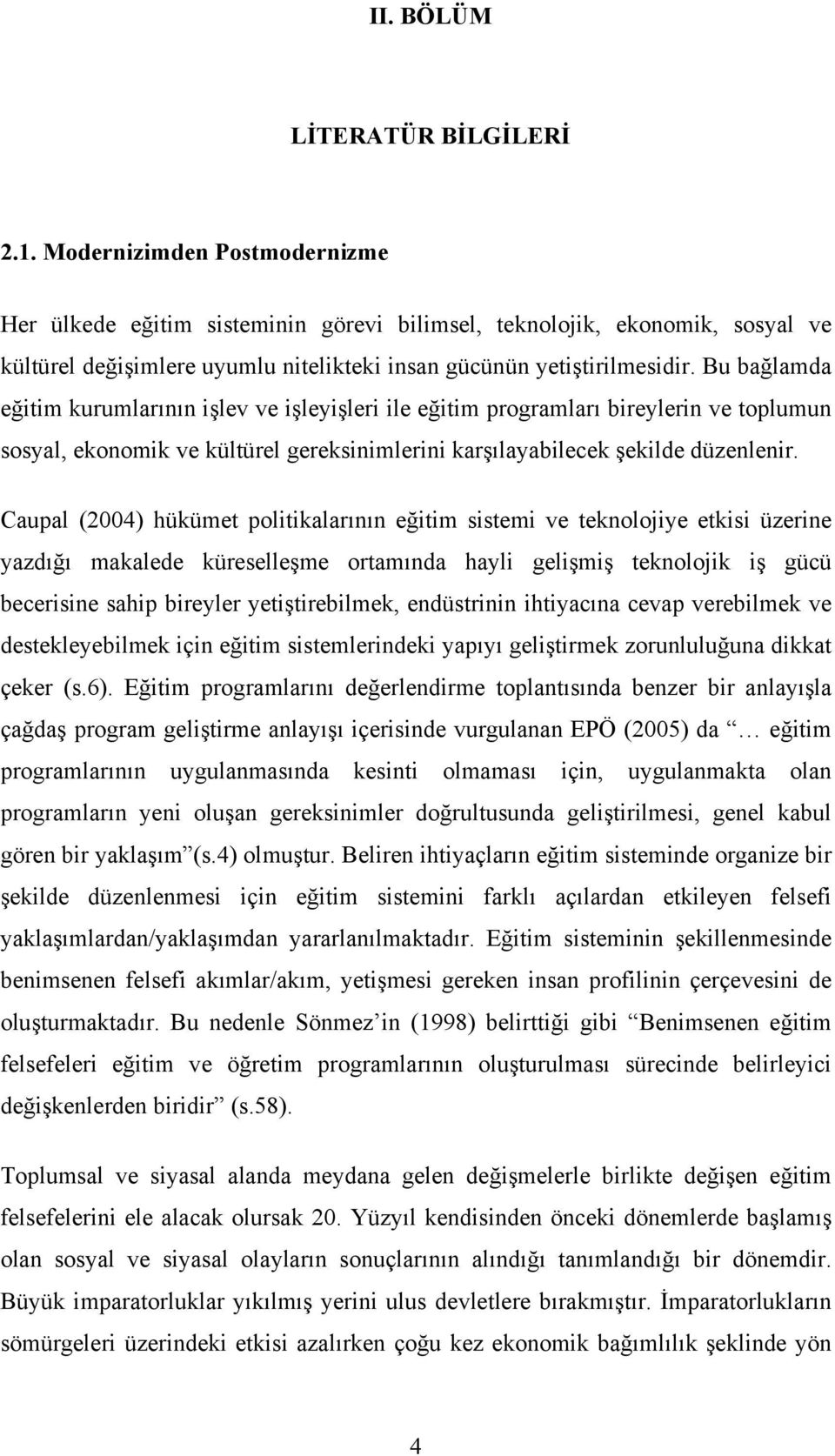 Bu bağlamda eğitim kurumlarının işlev ve işleyişleri ile eğitim programları bireylerin ve toplumun sosyal, ekonomik ve kültürel gereksinimlerini karşılayabilecek şekilde düzenlenir.