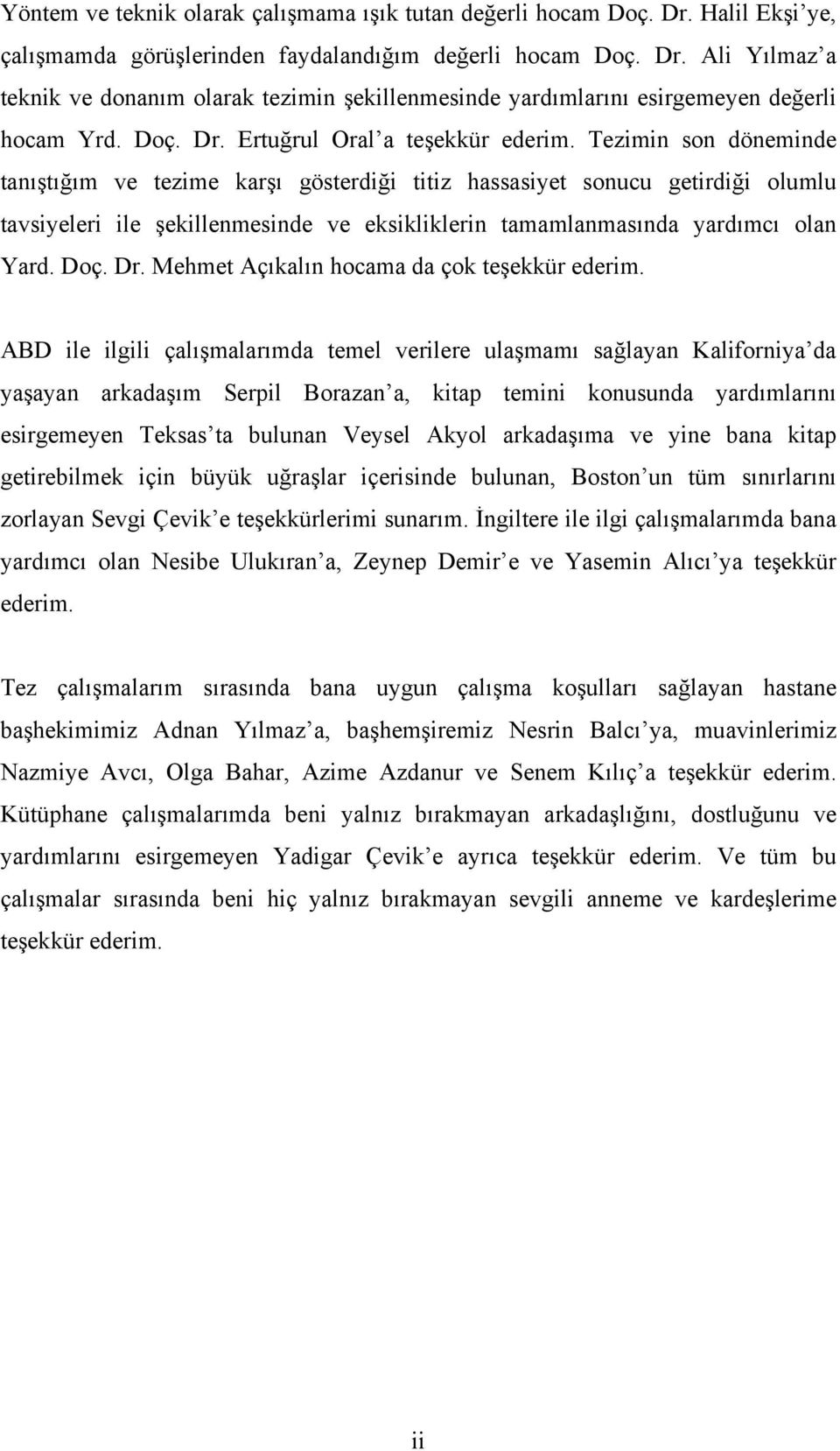 Tezimin son döneminde tanıştığım ve tezime karşı gösterdiği titiz hassasiyet sonucu getirdiği olumlu tavsiyeleri ile şekillenmesinde ve eksikliklerin tamamlanmasında yardımcı olan Yard. Doç. Dr.