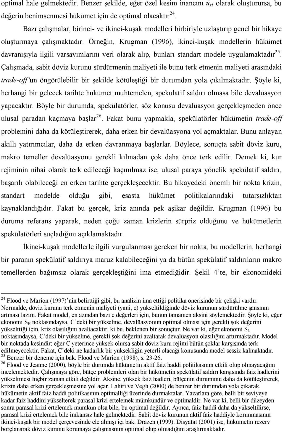 Örneğin, Krugman (1996), ikinci-kuşak modellerin hükümet davranışıyla ilgili varsayımlarını veri olarak alıp, bunları standart modele uygulamaktadır 25.