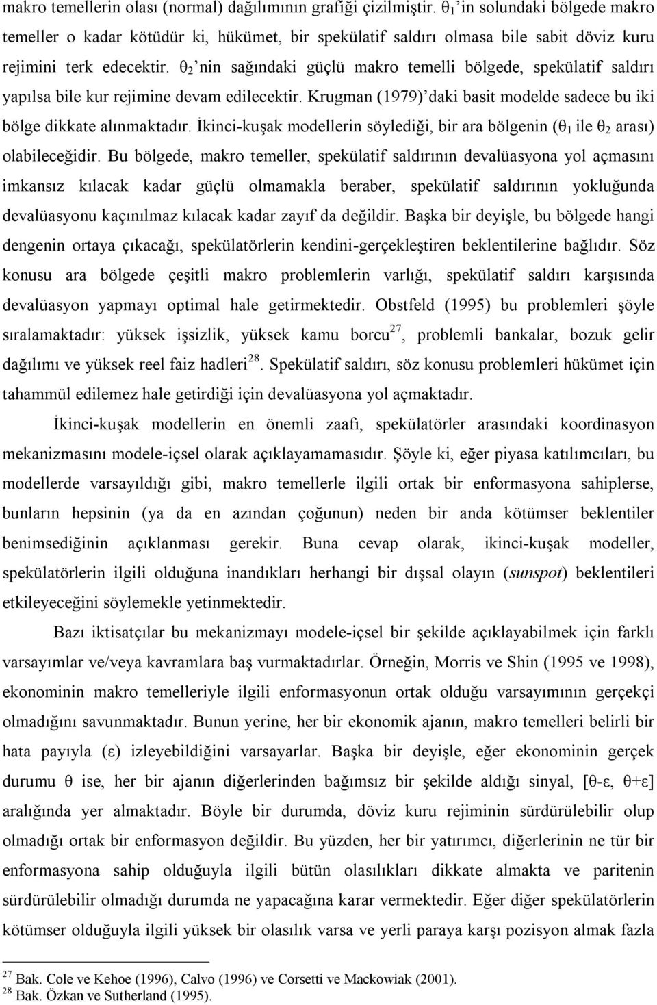 θ 2 nin sağındaki güçlü makro temelli bölgede, spekülatif saldırı yapılsa bile kur rejimine devam edilecektir. Krugman (1979) daki basit modelde sadece bu iki bölge dikkate alınmaktadır.