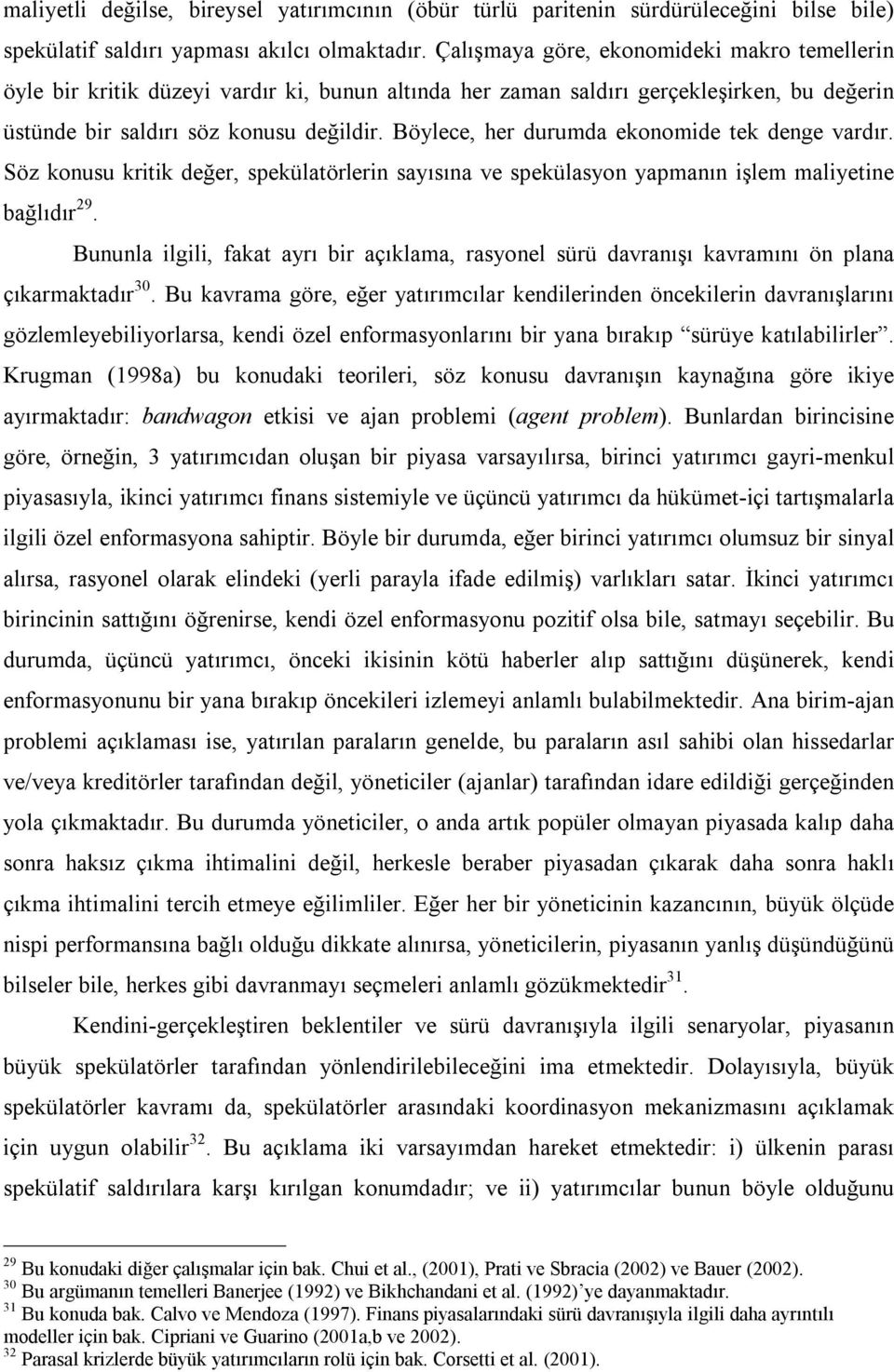 Böylece, her durumda ekonomide tek denge vardır. Söz konusu kritik değer, spekülatörlerin sayısına ve spekülasyon yapmanın işlem maliyetine bağlıdır 29.