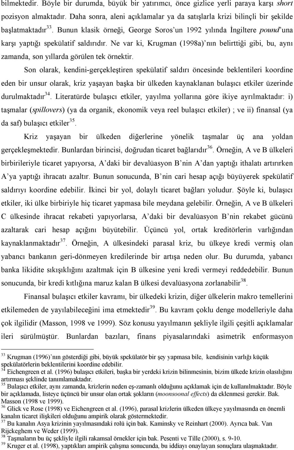 Ne var ki, Krugman (1998a) nın belirttiği gibi, bu, aynı zamanda, son yıllarda görülen tek örnektir.