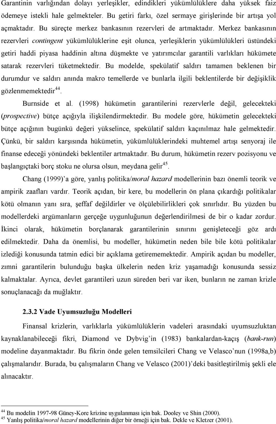 Merkez bankasının rezervleri contingent yükümlülüklerine eşit olunca, yerleşiklerin yükümlülükleri üstündeki getiri haddi piyasa haddinin altına düşmekte ve yatırımcılar garantili varlıkları hükümete