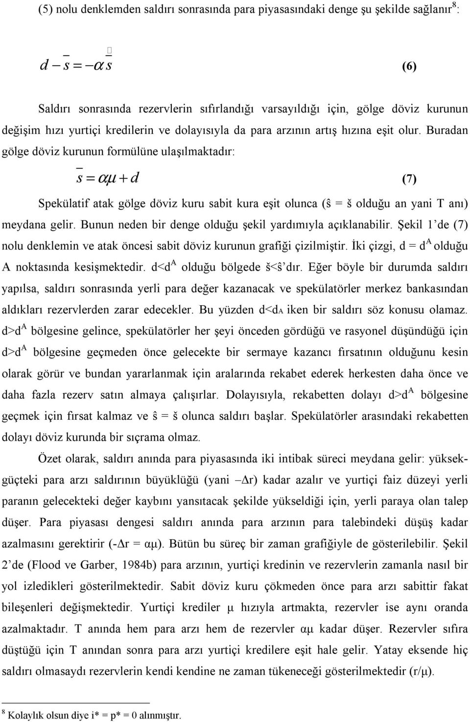 Buradan gölge döviz kurunun formülüne ulaşılmaktadır: s = αµ + d (7) Spekülatif atak gölge döviz kuru sabit kura eşit olunca (ŝ = š olduğu an yani T anı) meydana gelir.