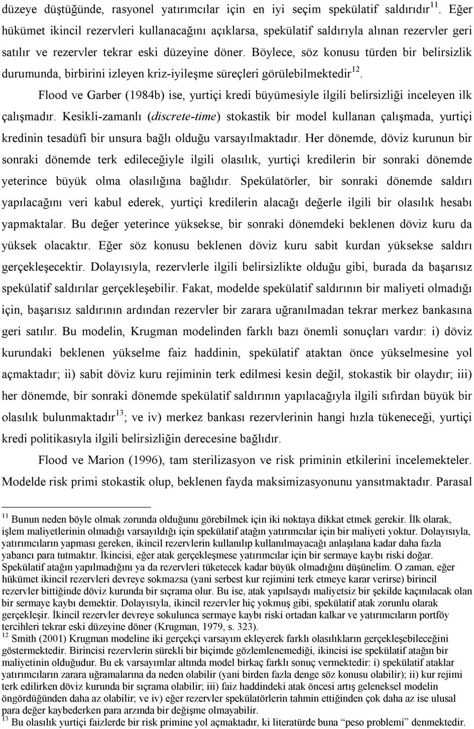 Böylece, söz konusu türden bir belirsizlik durumunda, birbirini izleyen kriz-iyileşme süreçleri görülebilmektedir 12.