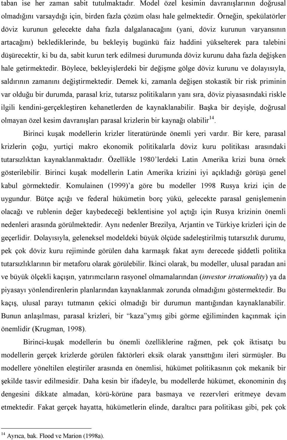 düşürecektir, ki bu da, sabit kurun terk edilmesi durumunda döviz kurunu daha fazla değişken hale getirmektedir.