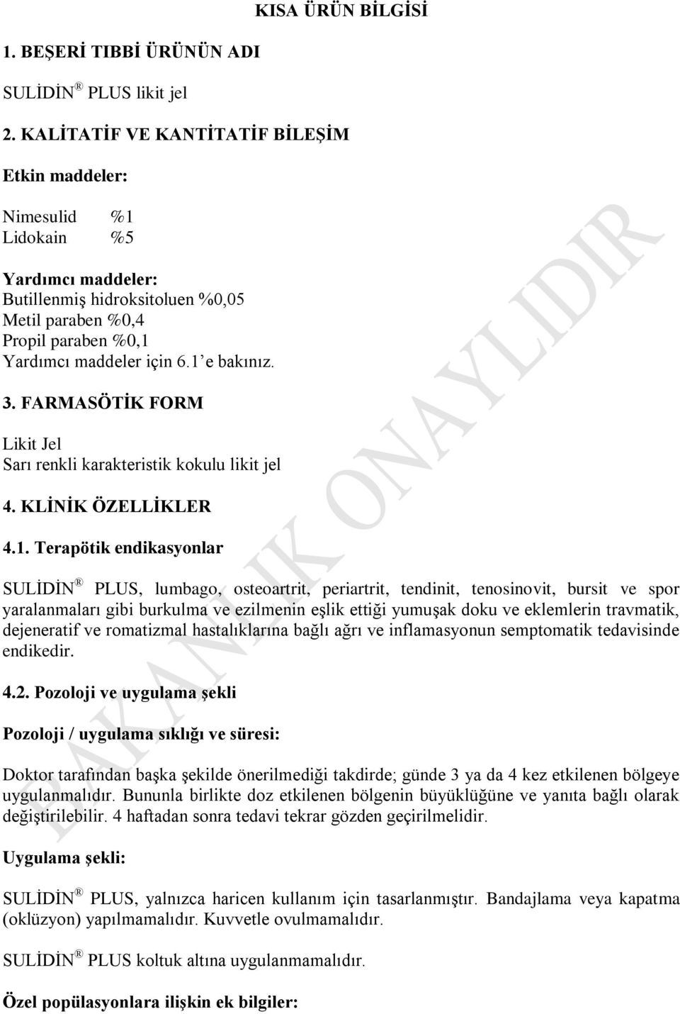 1 e bakınız. 3. FARMASÖTİK FORM Likit Jel Sarı renkli karakteristik kokulu likit jel 4. KLİNİK ÖZELLİKLER 4.1. Terapötik endikasyonlar SULİDİN PLUS, lumbago, osteoartrit, periartrit, tendinit,