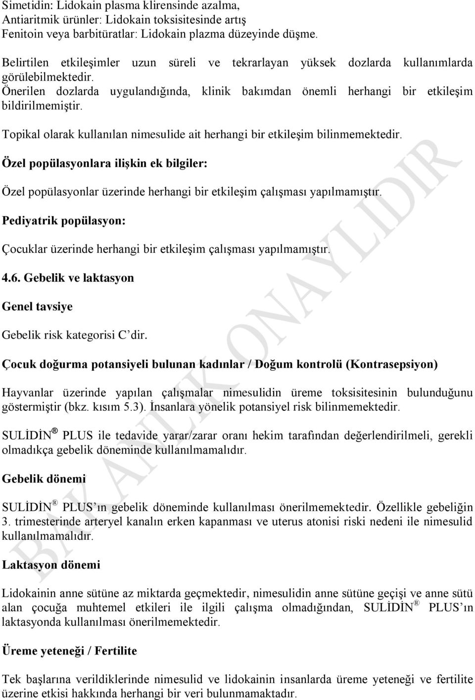 Topikal olarak kullanılan nimesulide ait herhangi bir etkileşim bilinmemektedir. Özel popülasyonlara ilişkin ek bilgiler: Özel popülasyonlar üzerinde herhangi bir etkileşim çalışması yapılmamıştır.