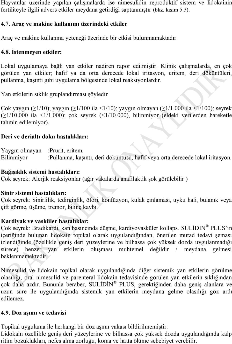 Klinik çalışmalarda, en çok görülen yan etkiler; hafif ya da orta derecede lokal iritasyon, eritem, deri döküntüleri, pullanma, kaşıntı gibi uygulama bölgesinde lokal reaksiyonlardır.