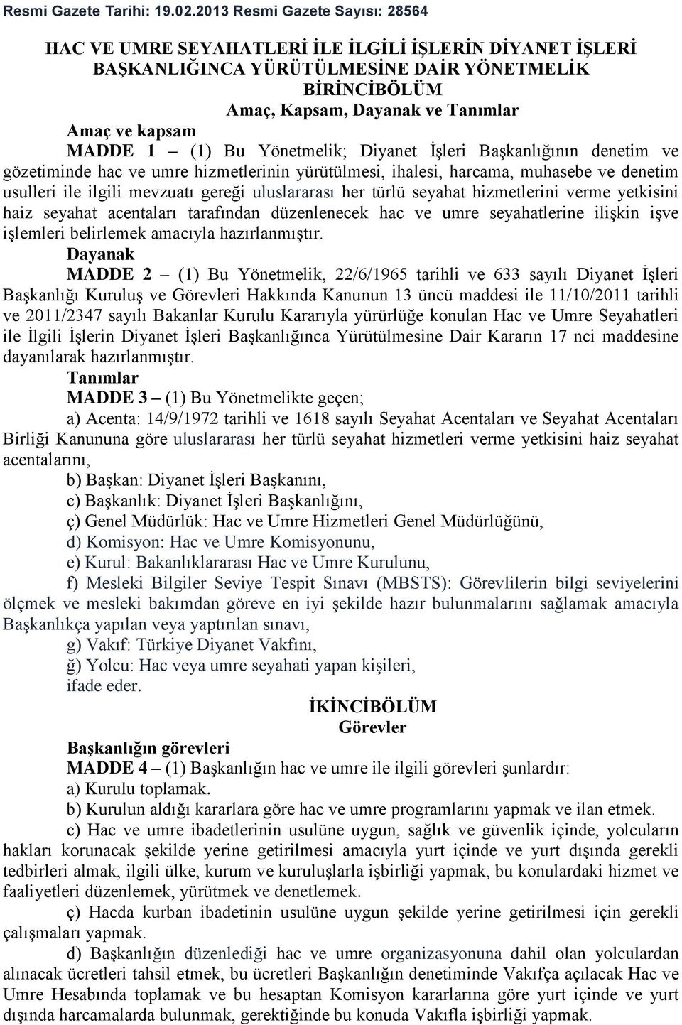 MADDE 1 (1) Bu Yönetmelik; Diyanet İşleri Başkanlığının denetim ve gözetiminde hac ve umre hizmetlerinin yürütülmesi, ihalesi, harcama, muhasebe ve denetim usulleri ile ilgili mevzuatı gereği