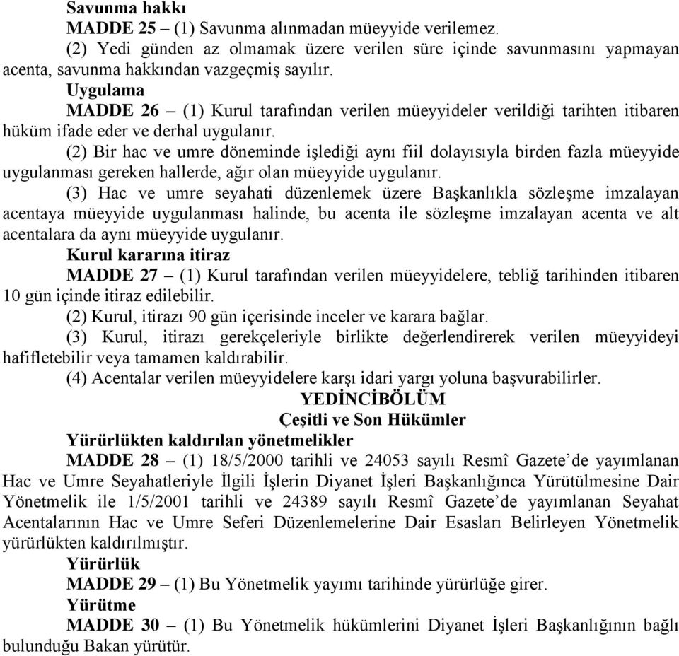 (2) Bir hac ve umre döneminde işlediği aynı fiil dolayısıyla birden fazla müeyyide uygulanması gereken hallerde, ağır olan müeyyide uygulanır.