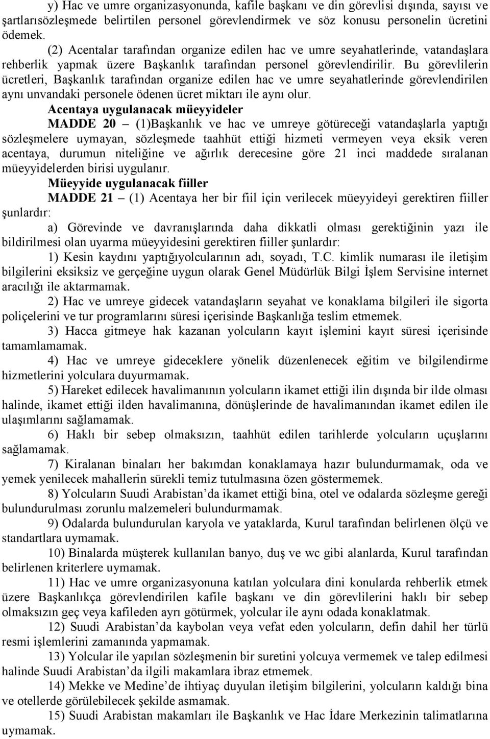 Bu görevlilerin ücretleri, Başkanlık tarafından organize edilen hac ve umre seyahatlerinde görevlendirilen aynı unvandaki personele ödenen ücret miktarı ile aynı olur.