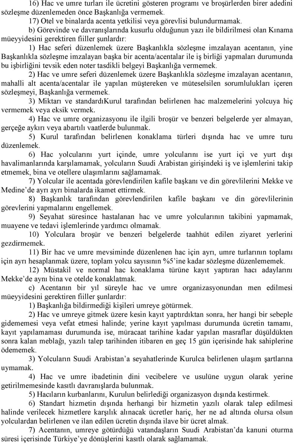 b) Görevinde ve davranışlarında kusurlu olduğunun yazı ile bildirilmesi olan Kınama müeyyidesini gerektiren fiiller şunlardır: 1) Hac seferi düzenlemek üzere Başkanlıkla sözleşme imzalayan acentanın,