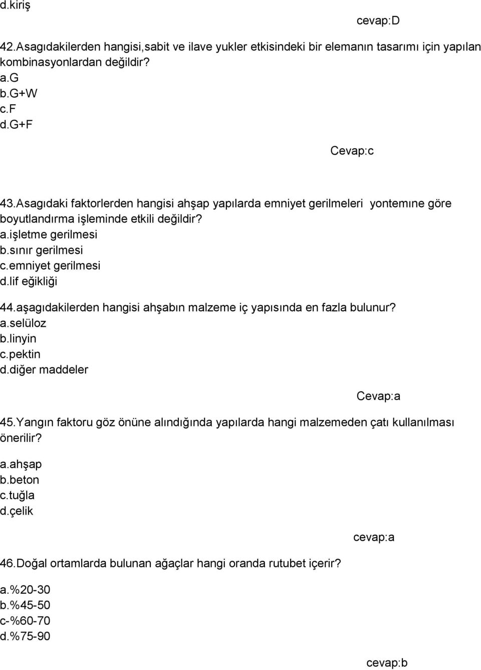 lif eğikliği 44.aşagıdakilerden hangisi ahşabın malzeme iç yapısında en fazla bulunur? a.selüloz b.linyin c.pektin d.diğer maddeler Cevap:a 45.