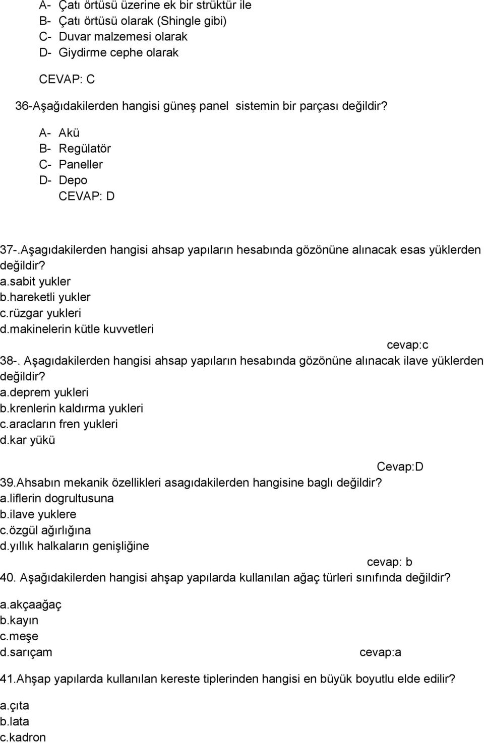 makinelerin kütle kuvvetleri cevap:c 38-. Aşagıdakilerden hangisi ahsap yapıların hesabında gözönüne alınacak ilave yüklerden değildir? a.deprem yukleri b.krenlerin kaldırma yukleri c.