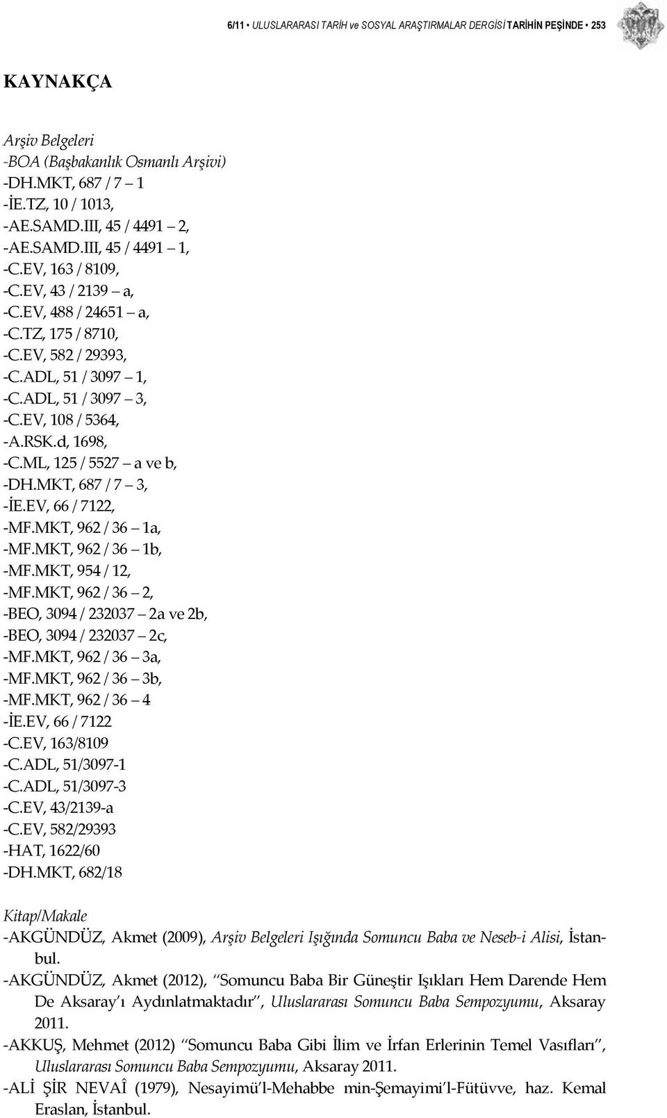 ML, 125 / 5527 a ve b, DH.MKT, 687 / 7 3, İE.EV, 66 / 7122, MF.MKT, 962 / 36 1a, MF.MKT, 962 / 36 1b, MF.MKT, 954 / 12, MF.MKT, 962 / 36 2, BEO, 3094 / 232037 2a ve 2b, BEO, 3094 / 232037 2c, MF.