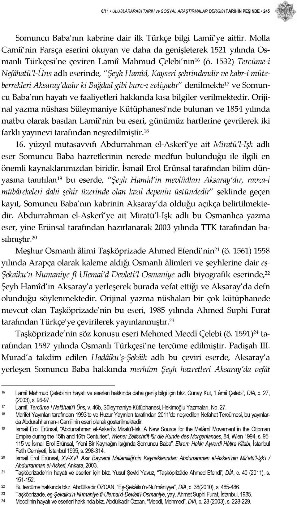 1532) Tercüme i Nefâhatü l Üns adlı eserinde, Şeyh Hamîd, Kayseri şehrindendir ve kabr i müteberrekleri Aksaray dadır ki Bağdad gibi burc ı evliyadır denilmekte 17 ve Somuncu Baba nın hayatı ve