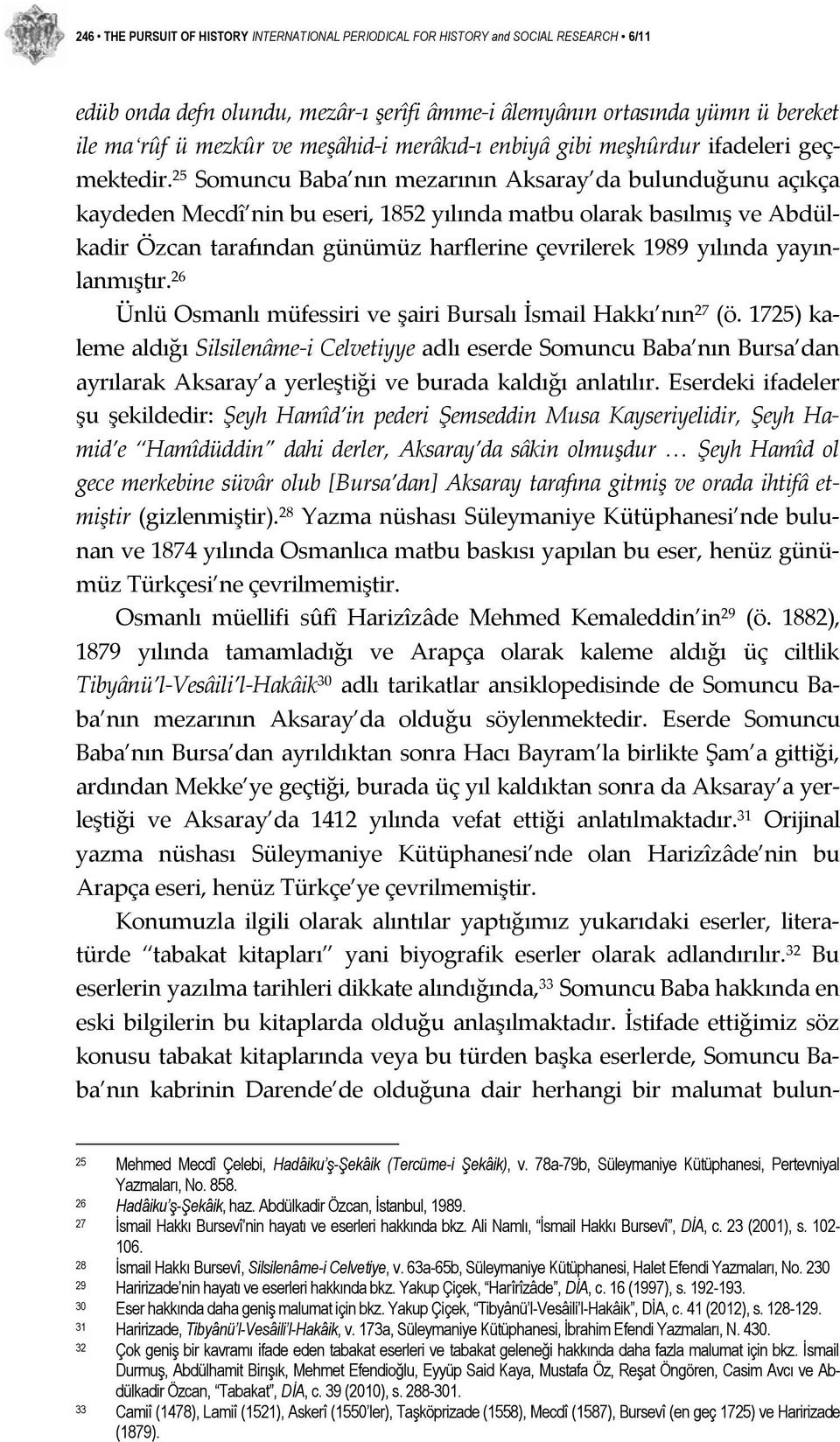 25 Somuncu Baba nın mezarının Aksaray da bulunduğunu açıkça kaydeden Mecdî nin bu eseri, 1852 yılında matbu olarak basılmış ve Abdülkadir Özcan tarafından günümüz harflerine çevrilerek 1989 yılında