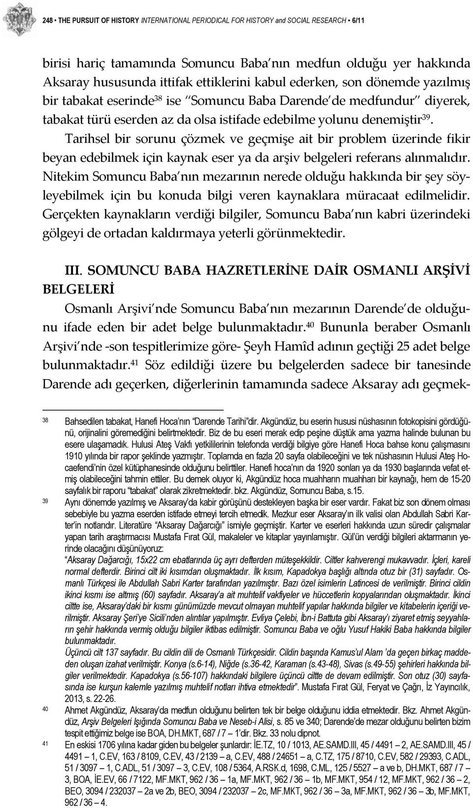 Tarihsel bir sorunu çözmek ve geçmişe ait bir problem üzerinde fikir beyan edebilmek için kaynak eser ya da arşiv belgeleri referans alınmalıdır.