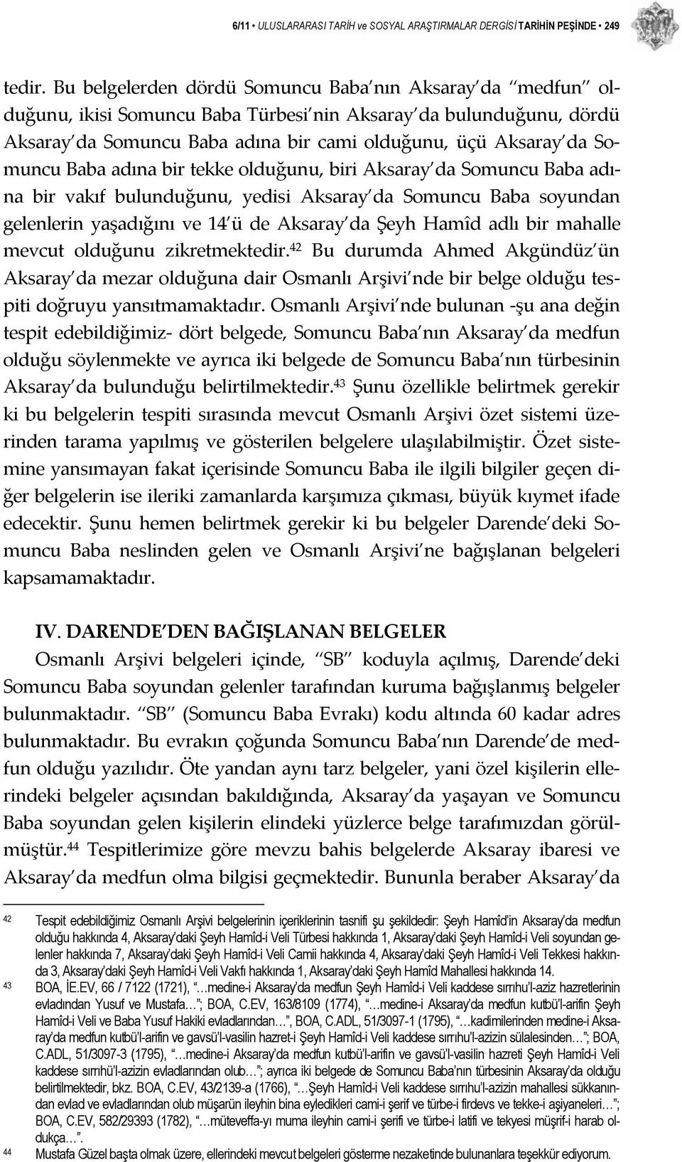 Baba adına bir tekke olduğunu, biri Aksaray da Somuncu Baba adına bir vakıf bulunduğunu, yedisi Aksaray da Somuncu Baba soyundan gelenlerin yaşadığını ve 14 ü de Aksaray da Şeyh Hamîd adlı bir