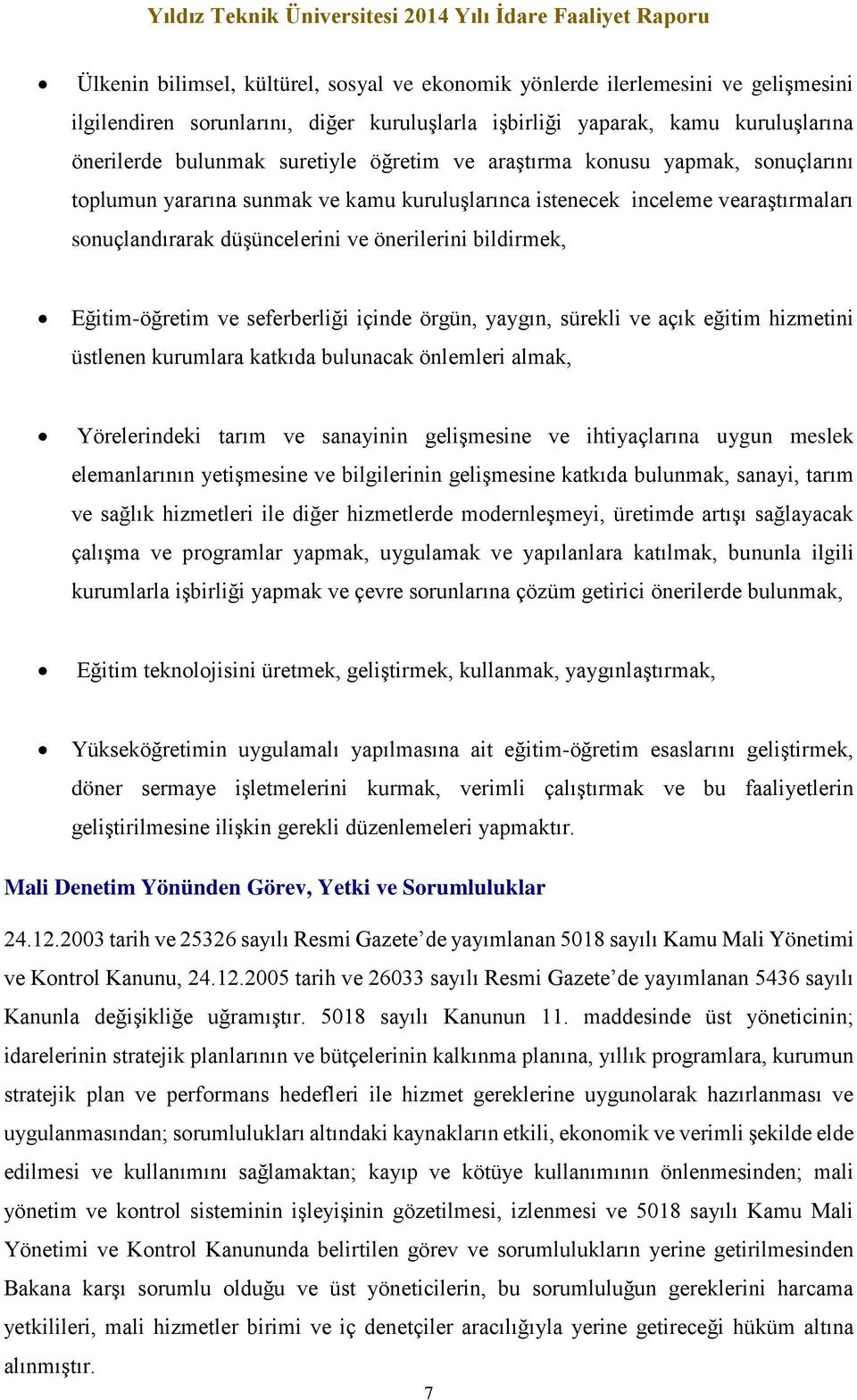 Eğitim-öğretim ve seferberliği içinde örgün, yaygın, sürekli ve açık eğitim hizmetini üstlenen kurumlara katkıda bulunacak önlemleri almak, Yörelerindeki tarım ve sanayinin gelişmesine ve