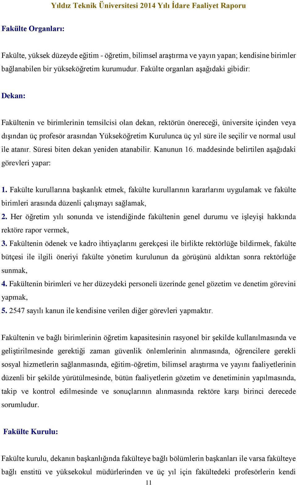 süre ile seçilir ve normal usul ile atanır. Süresi biten dekan yeniden atanabilir. Kanunun 16. maddesinde belirtilen aşağıdaki görevleri yapar: 1.