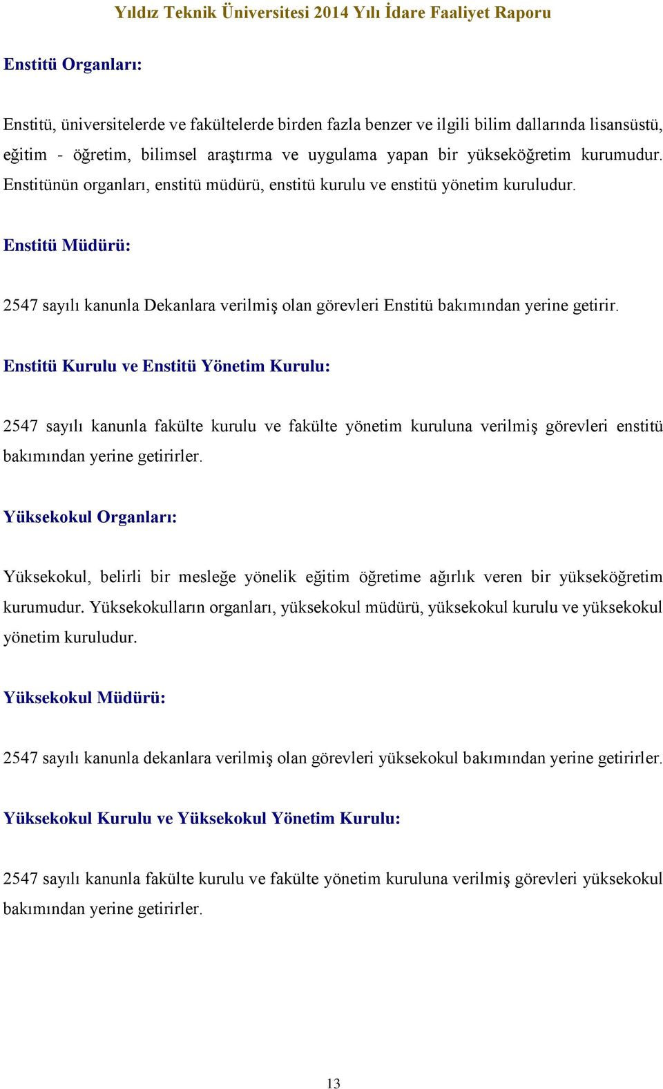 Enstitü Kurulu ve Enstitü Yönetim Kurulu: 2547 sayılı kanunla fakülte kurulu ve fakülte yönetim kuruluna verilmiş görevleri enstitü bakımından yerine getirirler.