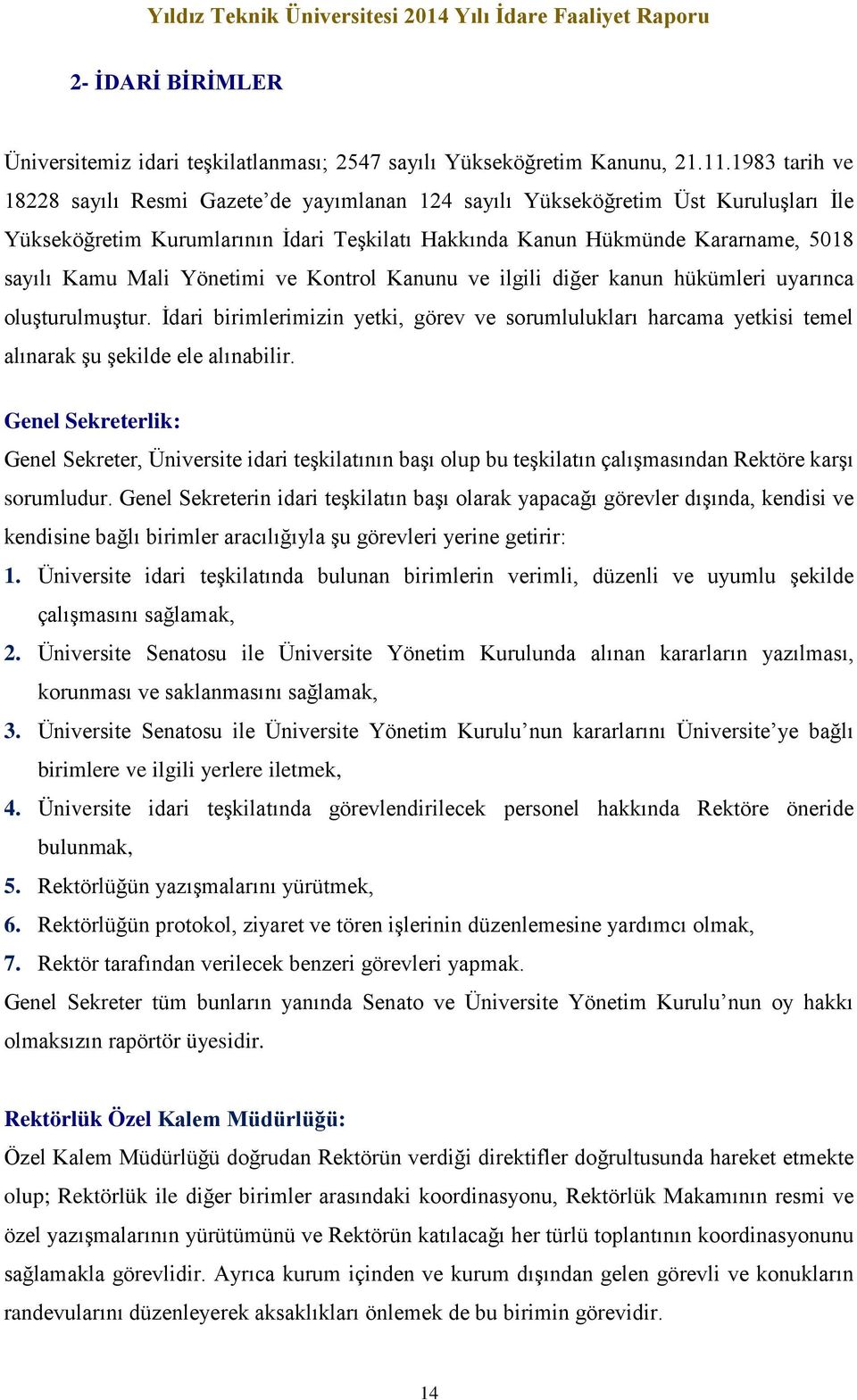 Yönetimi ve Kontrol Kanunu ve ilgili diğer kanun hükümleri uyarınca oluşturulmuştur. İdari birimlerimizin yetki, görev ve sorumlulukları harcama yetkisi temel alınarak şu şekilde ele alınabilir.