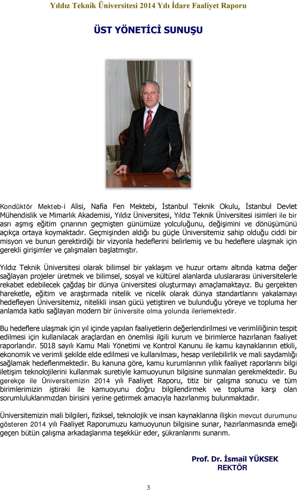 Geçmişinden aldığı bu güçle Üniversitemiz sahip olduğu ciddi bir misyon ve bunun gerektirdiği bir vizyonla hedeflerini belirlemiş ve bu hedeflere ulaşmak için gerekli girişimler ve çalışmaları