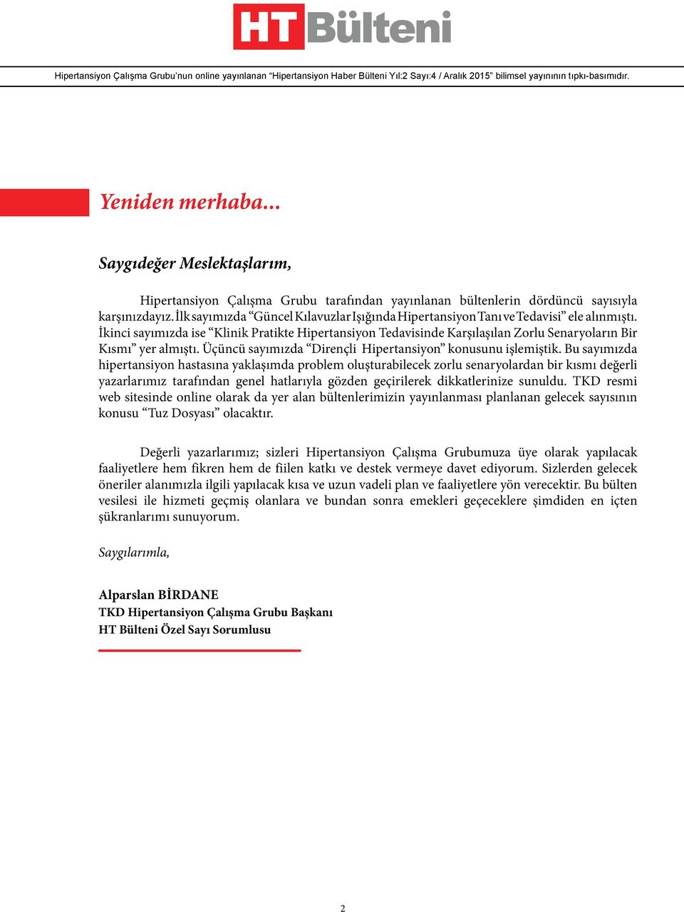 İkinci sayımızda ise Klinik Pratikte Hipertansiyon Tedavisinde Karşılaşılan Zorlu Senaryoların Bir Kısmı yer almıştı. Üçüncü sayımızda Dirençli Hipertansiyon konusunu işlemiştik.